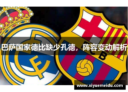 巴萨国家德比缺少孔德,阵容变动解析 巴萨国家德比缺少孔德,阵容变动解析