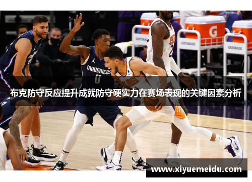 布克防守反应提升成就防守硬实力在赛场表现的关键因素分析 布克防守反应提升成就防守硬实力在赛场表现的关键因素分析